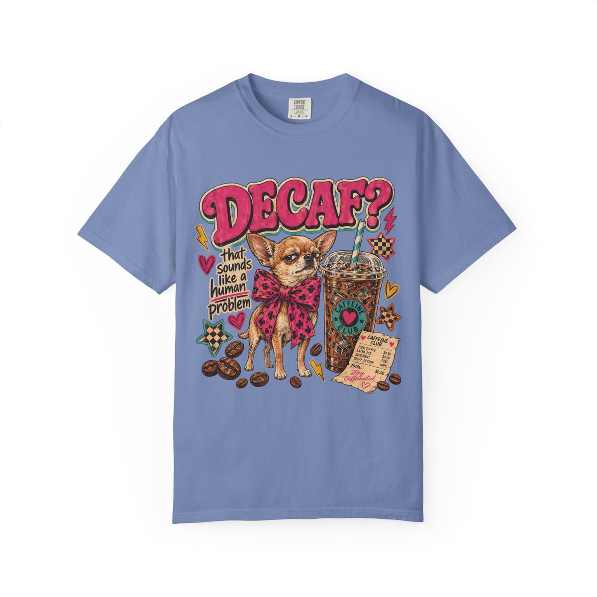 Decaf That Sounds Like a Human Problem T-Shirt | Funny Chihuahua Coffee Shirt | Sassy Iced Coffee Lover Gift | Comfort Colors Unisex Tee