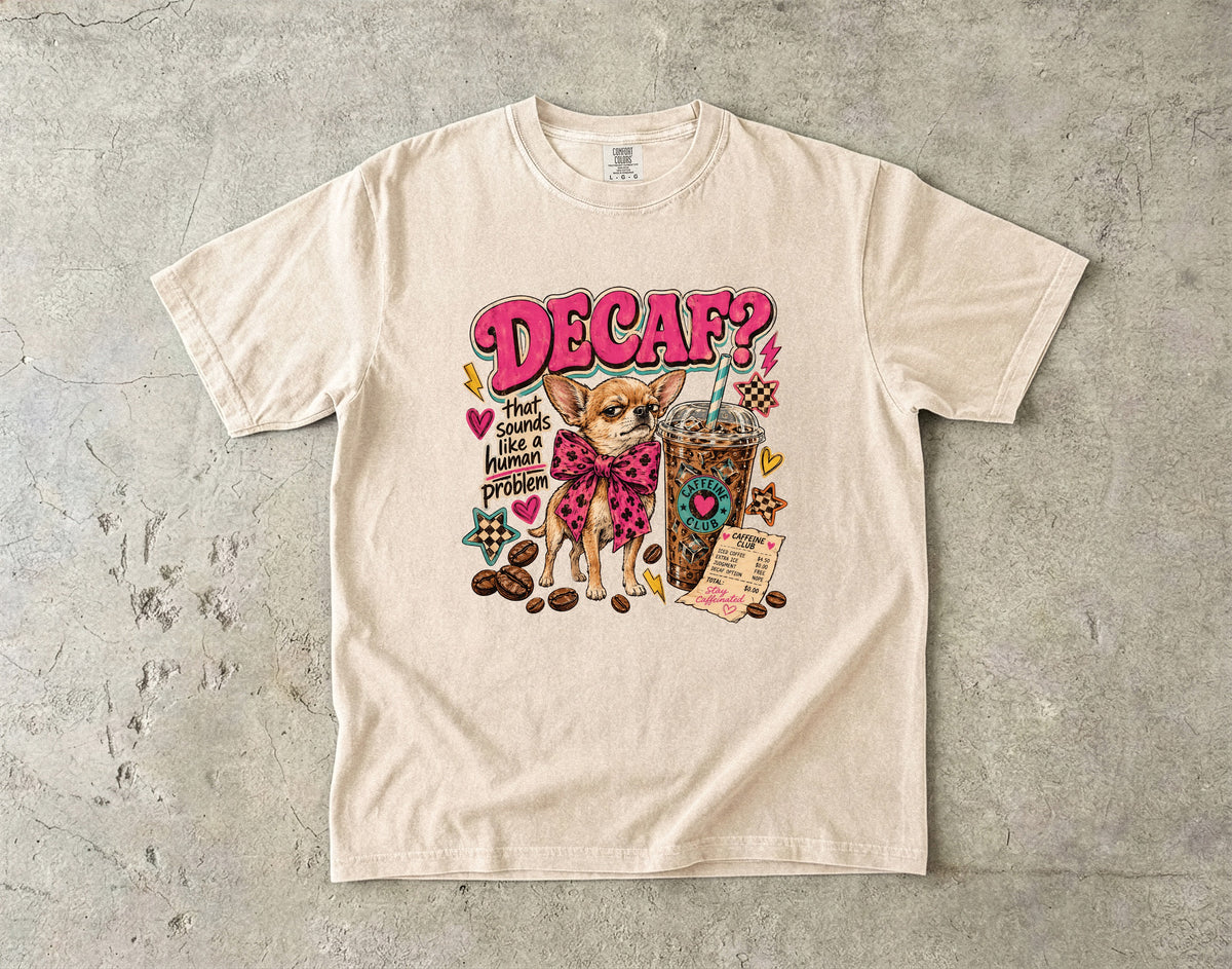 Decaf That Sounds Like a Human Problem T-Shirt | Funny Chihuahua Coffee Shirt | Sassy Iced Coffee Lover Gift | Comfort Colors Unisex Tee