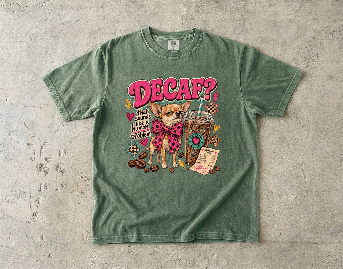 Decaf That Sounds Like a Human Problem T-Shirt | Funny Chihuahua Coffee Shirt | Sassy Iced Coffee Lover Gift | Comfort Colors Unisex Tee
