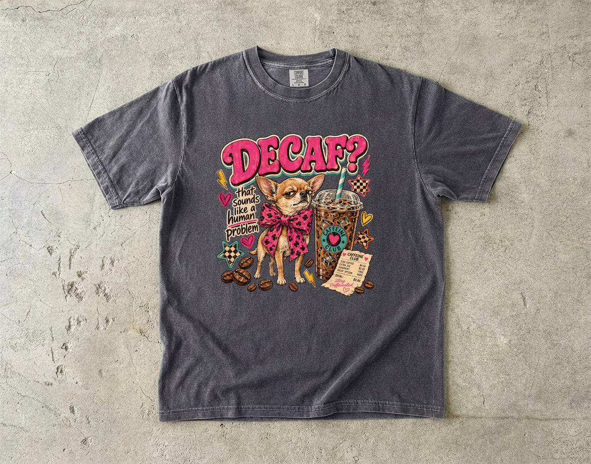 Decaf That Sounds Like a Human Problem T-Shirt | Funny Chihuahua Coffee Shirt | Sassy Iced Coffee Lover Gift | Comfort Colors Unisex Tee