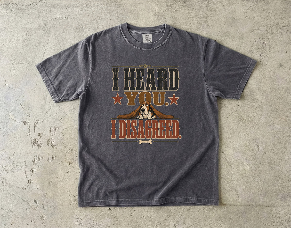 I Heard You I Disagreed Shirt, Funny Basset Hound Tee, Stubborn Dog Mom Gift, Sarcastic Dog Lover T-Shirt, Comfort Colors