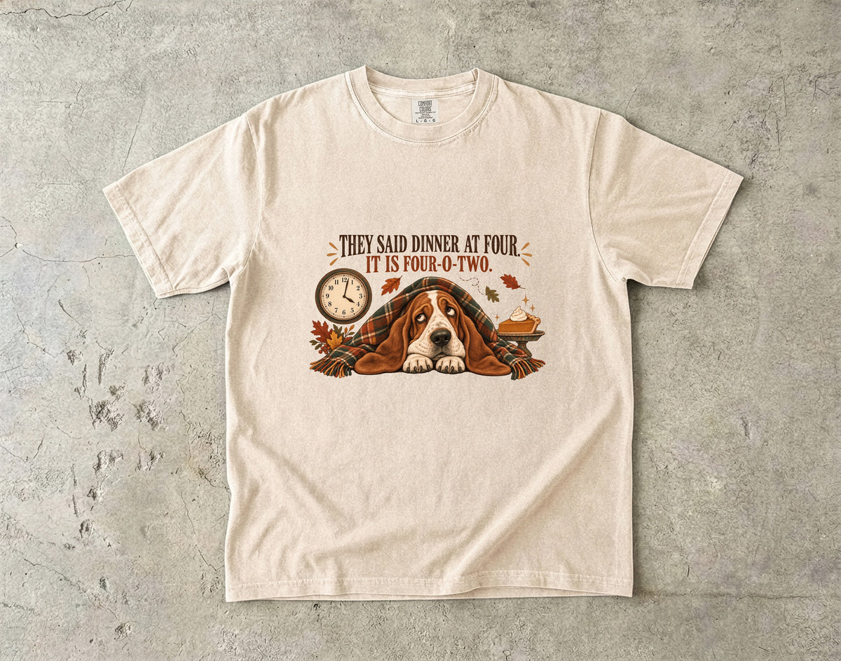 They Said Dinner at Four It Is Four-O-Two Funny Basset Hound Thanksgiving T-Shirt | Hungry Dog Pie Tee | Comfort Colors 1717 Garment-Dyed Unisex Shirt | Dog Mom Gift