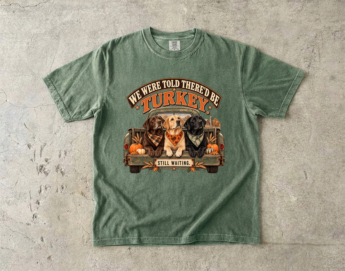 We Were Told There'd Be Turkey Still Waiting Funny Thanksgiving Dog T-Shirt | Labrador Dogs in Truck Tee | Comfort Colors 1717 Garment-Dyed Unisex Shirt | Dog Mom Gift