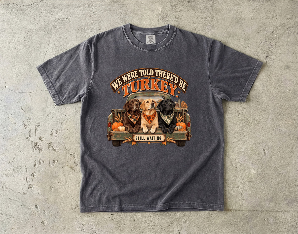 We Were Told There'd Be Turkey Still Waiting Funny Thanksgiving Dog T-Shirt | Labrador Dogs in Truck Tee | Comfort Colors 1717 Garment-Dyed Unisex Shirt | Dog Mom Gift