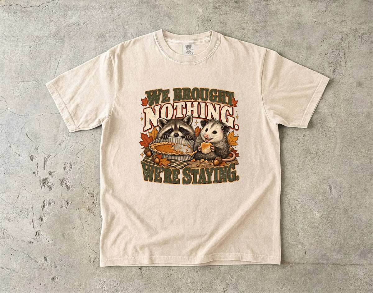 We Brought Nothing We're Staying Funny Thanksgiving T-Shirt | Raccoon and Opossum Pie Tee | Comfort Colors 1717 Garment-Dyed Unisex Shirt | Friendsgiving Gift