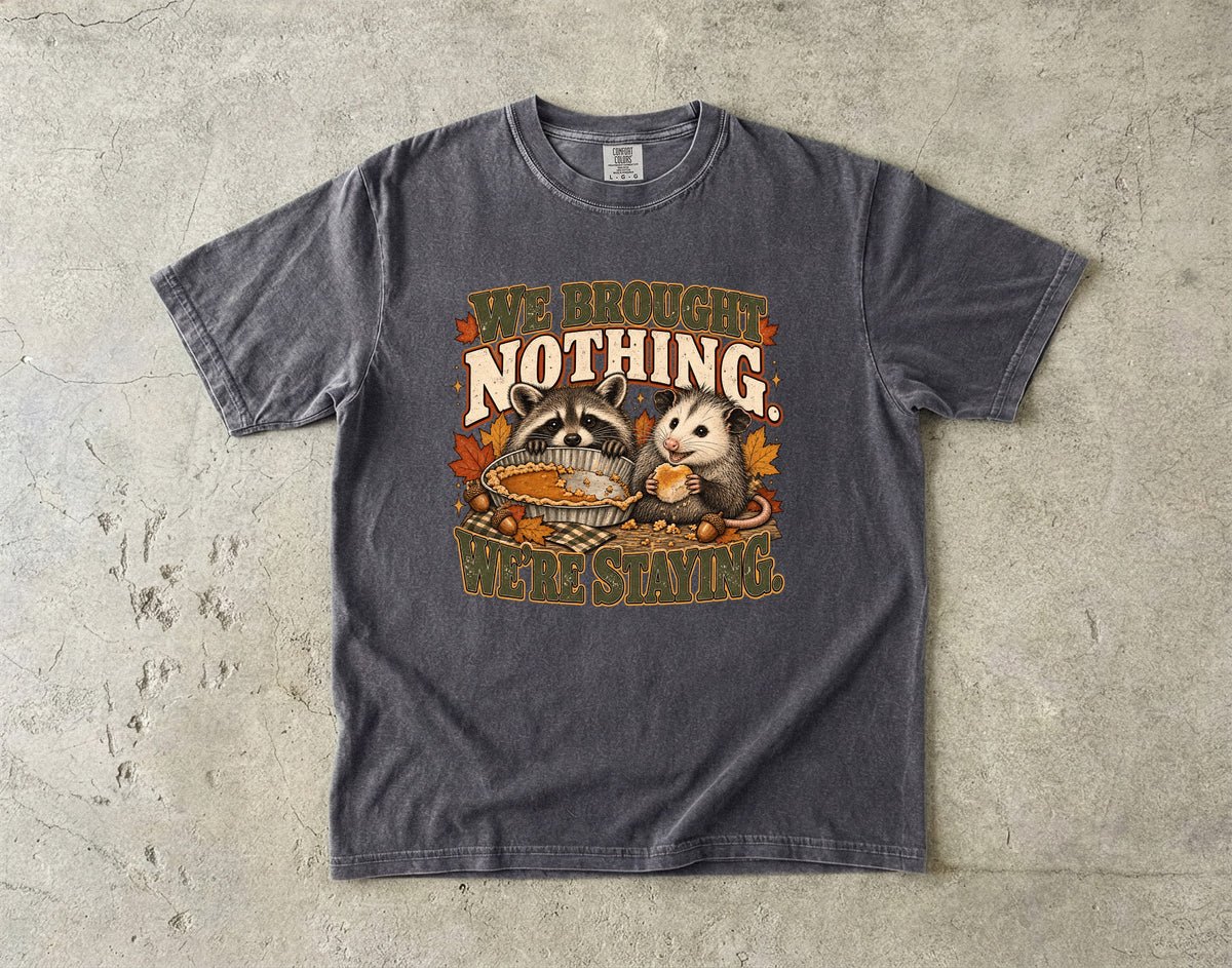 We Brought Nothing We're Staying Funny Thanksgiving T-Shirt | Raccoon and Opossum Pie Tee | Comfort Colors 1717 Garment-Dyed Unisex Shirt | Friendsgiving Gift
