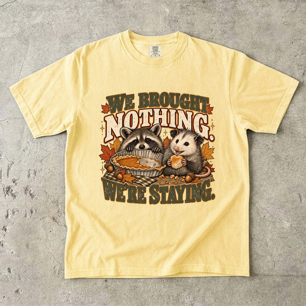 We Brought Nothing We're Staying Funny Thanksgiving T-Shirt | Raccoon and Opossum Pie Tee | Comfort Colors 1717 Garment-Dyed Unisex Shirt | Friendsgiving Gift