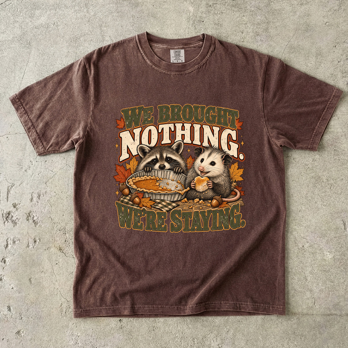 We Brought Nothing We're Staying Funny Thanksgiving T-Shirt | Raccoon and Opossum Pie Tee | Comfort Colors 1717 Garment-Dyed Unisex Shirt | Friendsgiving Gift