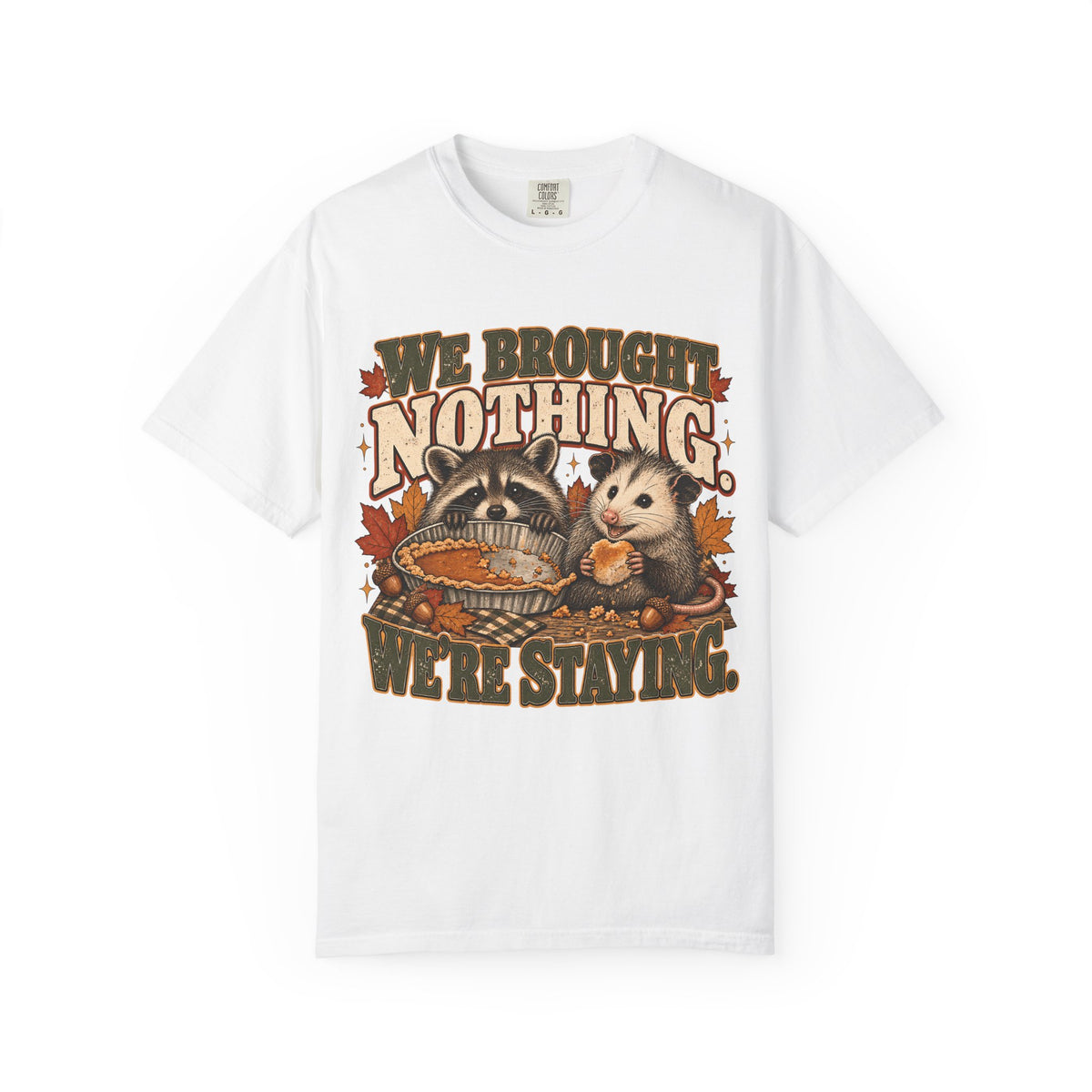 We Brought Nothing We're Staying Funny Thanksgiving T-Shirt | Raccoon and Opossum Pie Tee | Comfort Colors 1717 Garment-Dyed Unisex Shirt | Friendsgiving Gift